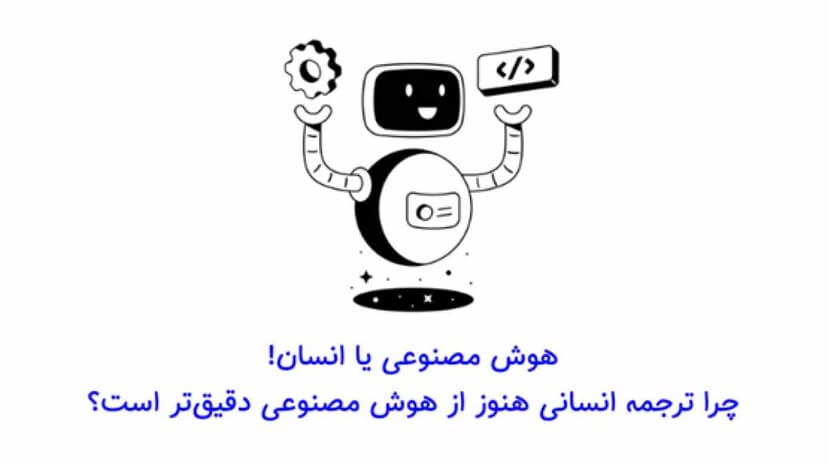 چرا ترجمه انسانی هنوز از هوش مصنوعی دقیق‌تر است؟